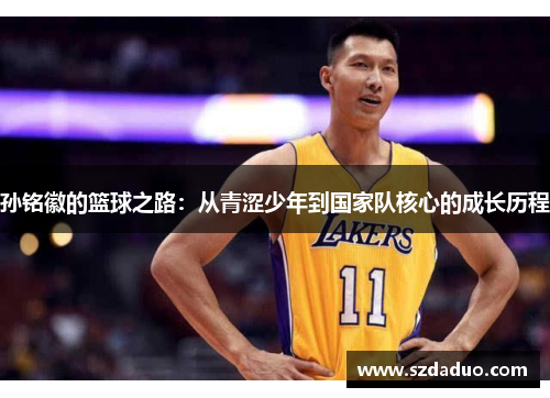 孙铭徽的篮球之路：从青涩少年到国家队核心的成长历程