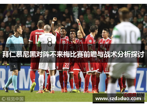 拜仁慕尼黑对阵不来梅比赛前瞻与战术分析探讨