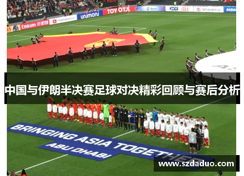 中国与伊朗半决赛足球对决精彩回顾与赛后分析